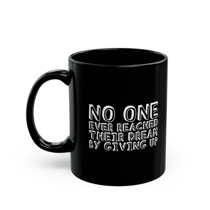 No One Ever Reached Their Dream By Giving Up 11oz Black Mug