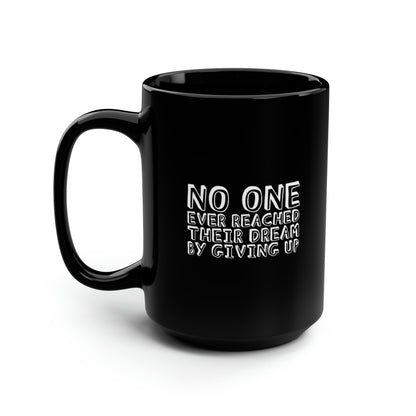 No One Ever Reached Their Dream By Giving Up 15oz Black Mug