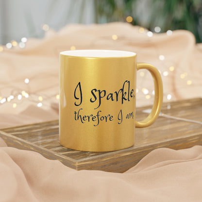 I Sparkle, Therefore I Am Metallic Gold Mug