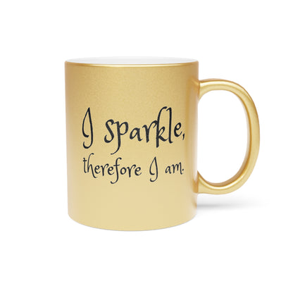I Sparkle, Therefore I Am Metallic Gold Mug
