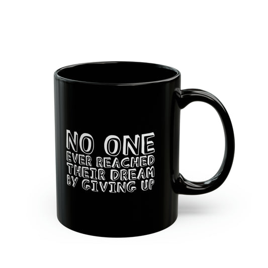 No One Ever Reached Their Dream By Giving Up 11oz Black Mug